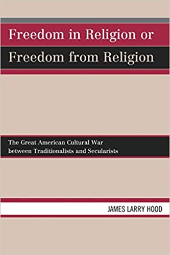 Freedom in Religion or Freedom from Religion: The Great American Cultural War between Traditionalists and Secularists - Original PDF